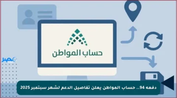 دفعة 94.. حساب المواطن يعلن تفاصيل الدعم لشهر سبتمبر 2025